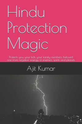 Hindu Protection Magic: Protects you, your kids, your family members, beloved one from negative energy of enemies, spirits and planets by Kumar, Ajit