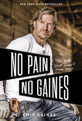 No Pain, No Gaines: The Good Stuff Doesn't Come Easy by Gaines, Chip
