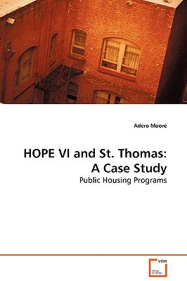 HOPE VI and St. Thomas: A Case Study Public Housing Programs by Moore, Adero