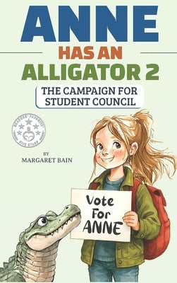 Anne Has an Alligator 2: The Campaign for Student Council by Bain, Margaret
