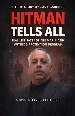 Hitman Tells All: Real Life Facts of the Mafia and the Witness Protection Program by Gillespie, Karissa
