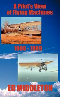 A Pilot's View of Flying Machines 1900-1909 by Middleton, Ed