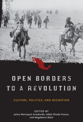 Open Borders to a Revolution: Culture, Politics, and Migration by Arredondo, Jaime Marroquin