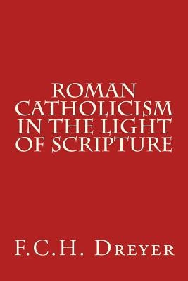 Roman Catholicism in the Light of Scripture by Weller, E.