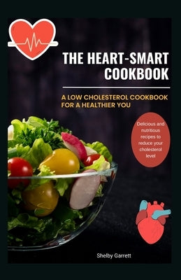 The Heart-Smart Cookbook: A Low Cholesterol Cookbook for a Healthier You by Garrett, Shelby
