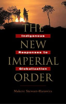 The New Imperial Order: Indigenous Responses to Globalization by Stewart-Harawira, Makere