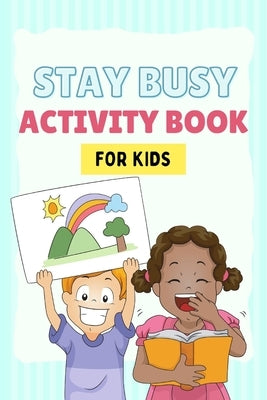 Stay Busy Activity Book for kids: Fun Activity Books 4-10 years old: Mazes, coloring pages, Sudoku, Math, Writing, Puzzles, and much more by Theo, Kat