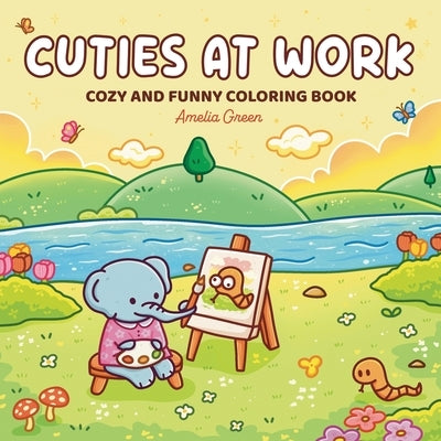 Cuties At Work: Coloring Book for Adults and Teens Featuring Cute Animal Characters Doing Their Best at Work by Green, Amelia