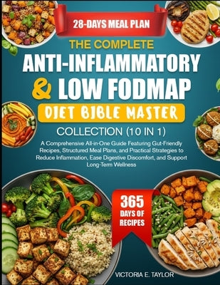 The Complete Anti-Inflammatory & Low Fodmap Diet Bible Master Collection (10 in 1): A Comprehensive All-in-One Guide Featuring Gut-Friendly Recipes, S by E. Taylor, Victoria