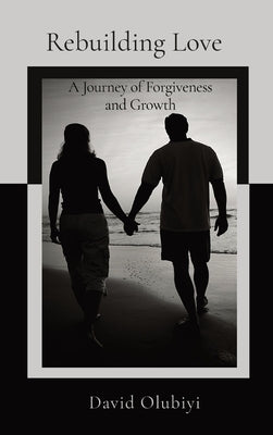 Rebuilding Love: A Journey of Forgiveness and Growth by Olubiyi, David
