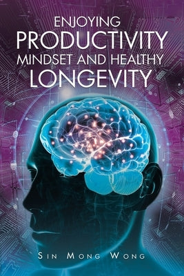 Enjoying Productivity Mindset and Healthy Longevity by Wong, Sin Mong