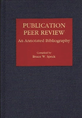 Publication Peer Review: An Annotated Bibliography by Speck, Bruce W.