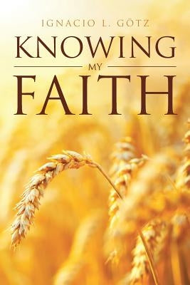 Knowing My Faith by Götz, Ignacio L.