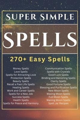 Super Simple Spells: 270+ Easy Spells by Magick, Witchcraft