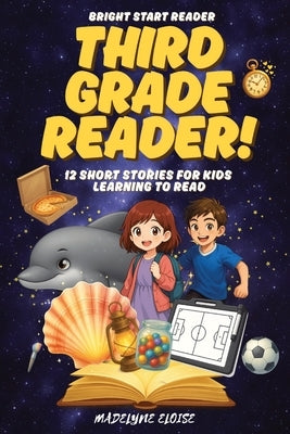 The Third Grade Reader: 12 Short Stories for Kids Age 8 to 10: Exciting Chapter-Style Stories to Build Reading Skills and Imagination by Eloise, Madelyne