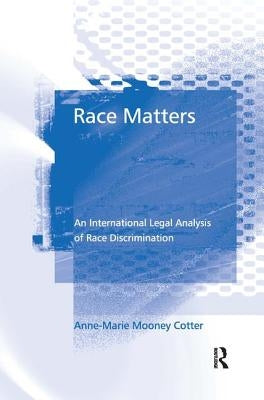 Race Matters: An International Legal Analysis of Race Discrimination by Cotter, Anne-Marie Mooney