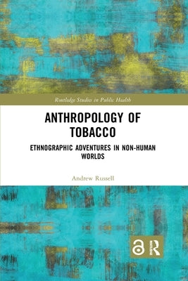 Anthropology of Tobacco: Ethnographic Adventures in Non-Human Worlds by Russell, Andrew