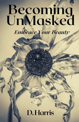 Becoming Unmasked: Embrace Your Beauty by Harris, D.