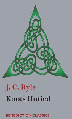 Knots Untied: Being plain statements on disputed points in Religion from the standpoint of an Evangelical Churchman by Ryle, J. C.