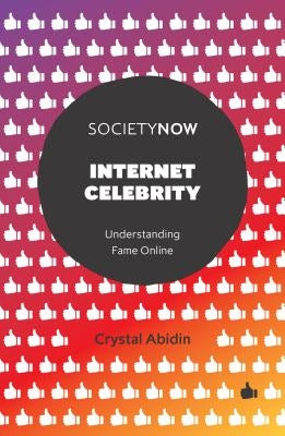 Internet Celebrity: Understanding Fame Online by Abidin, Crystal