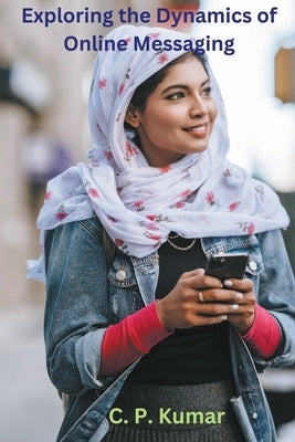 Exploring the Dynamics of Online Messaging by Kumar, C. P.