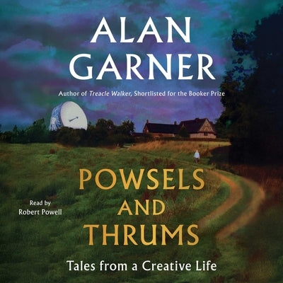 Powsels and Thrums: Tales from a Creative Life by Garner, Alan