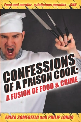 Confessions of a Prison Cook: A Fusion of Food & Crime by Longo, Philip
