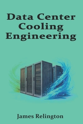 Data Center Cooling Engineering: Data Center Cooling Engineering by Relington, James