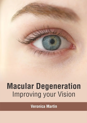 Macular Degeneration: Improving Your Vision by Martin, Veronica