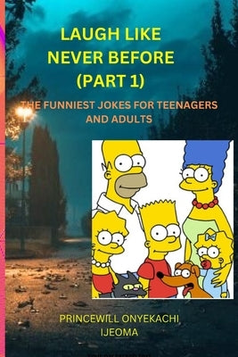 Laugh Like Never Before (Part 1): The Funniest Jokes Book for Teenagers and Adults by Ijeoma, Princewill Onyekachi