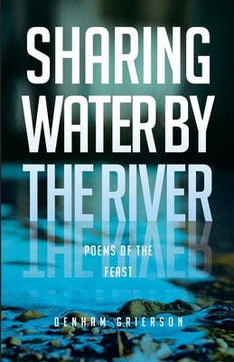 Sharing Water By the River: Poems of the Feast by Grierson, Denham