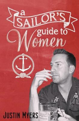 A Sailor's Guide To Women by Myers, Justin