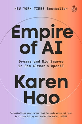 Empire of AI: Dreams and Nightmares in Sam Altman's OpenAI by Hao, Karen