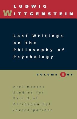 Last Writings, Volume I: Preliminary Studies for Part II of Philosophical Investigations by Wittgenstein, Ludwig