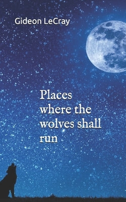 Places where the wolves shall run by Lecray, Gideon