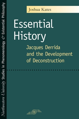 Essential History: Jacques Derrida and the Development of Deconstruction by Kates, Joshua