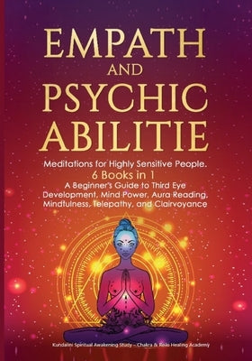 Empath and Psychic Abilities: Meditations for Highly Sensitive People. 6 BOOKS IN 1: A Beginner's Guide to Third Eye Development, Mind Power, Aura R by Study, Kundalini Spiritual Awakening