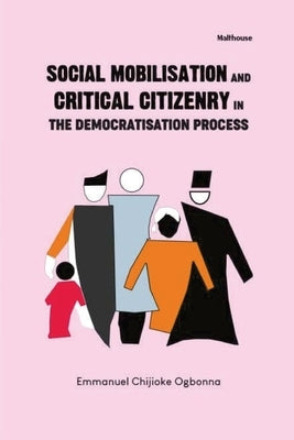 Social mobilisation And critical citizenry In The Democratisation Process The evolving Nigerian experience by Ogbonna, Emmanuel Chijioke