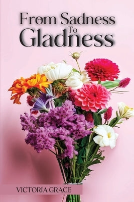 From Sadness to Gladness by Grace, Victoria