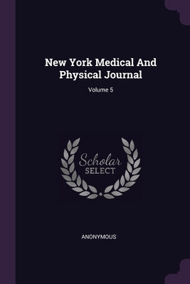New York Medical And Physical Journal; Volume 5 by Anonymous