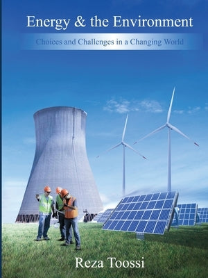 Energy & the Environment: Choices and Challenges in a Changing World by Toossi, Reza