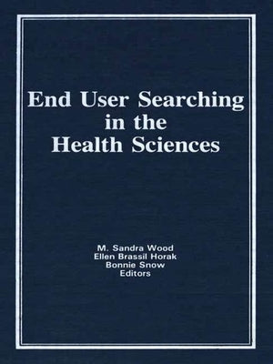 End User Searching in the Health Sciences by Wood, M. Sandra