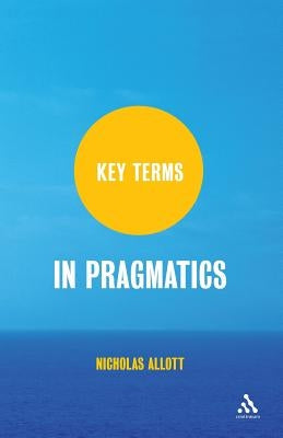 Key Terms in Pragmatics by Allott, Nicholas