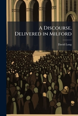 A Discourse, Delivered in Milford by Long, David