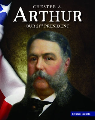Chester A. Arthur: Our 21st President by Brunelli, Carol