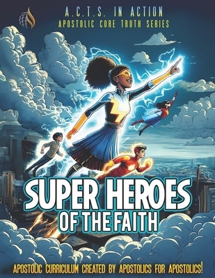 A.C.T.S. in Action - A2 - Superheroes of the Faith: Apostolic Core Truth Series Sunday School Curriculum by Fellowship, Worldwide Pentecostal