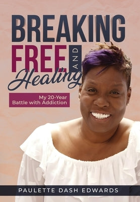 Breaking Free and Healing: My 20-Year Battle with Addiction by Edwards, Paulette Dash