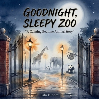 Goodnight, Sleepy Zoo: A Calming Bedtime Animal Story by Bloom, Lila
