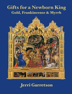 Gifts for a Newborn King: Gold, Frankincense & Myrrh by Garretson, Jerri