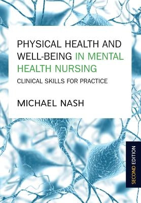 Physical Health and Well-Being in Mental Health Nursing: Clinical Skills for Practice by Nash, Michael
